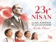 23 Nisan Ulusal Egemenlik ve Çocuk Bayramı Kutlu Olsun